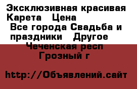 Эксклюзивная красивая Карета › Цена ­ 1 000 000 - Все города Свадьба и праздники » Другое   . Чеченская респ.,Грозный г.